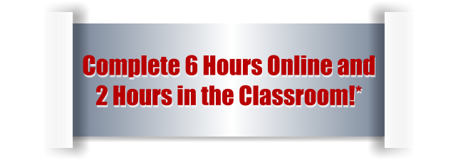Complete 6 Hours Online and  2 Hours in the Classroom!*